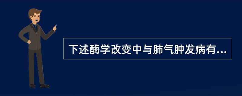 下述酶学改变中与肺气肿发病有关的是（　　）。