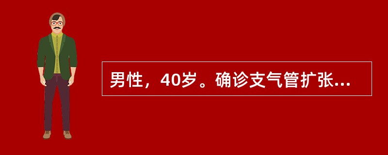 男性，40岁。确诊支气管扩张症20余年，近2周来咳嗽，咳脓性臭痰，伴发热38.5℃，气急加重就诊。曾服过中药，未用过抗生素。痰普通培养有需氧革兰氏阴性杆菌生长。而痰涂片革兰氏阳性菌和阴性菌均见到，并且
