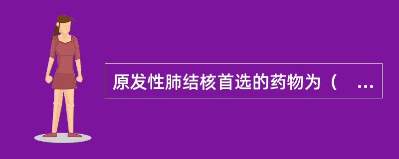 原发性肺结核首选的药物为（　　）。