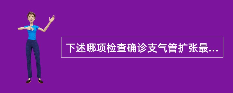 下述哪项检查确诊支气管扩张最有意义？（　　）