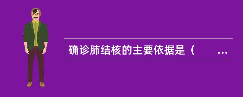 确诊肺结核的主要依据是（　　）。