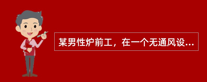 某男性炉前工，在一个无通风设备的环境中连续工作4小时，出现剧烈的头痛、头昏、四肢无力，有轻度的意识障碍。引起该患者出现上述表现的毒物最可能是下列哪种气体？（　　）