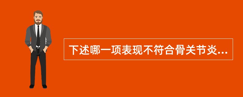 下述哪一项表现不符合骨关节炎的特点？（　　）