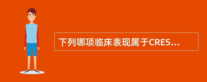 下列哪项临床表现属于CREST综合征的典型表现？（　　）