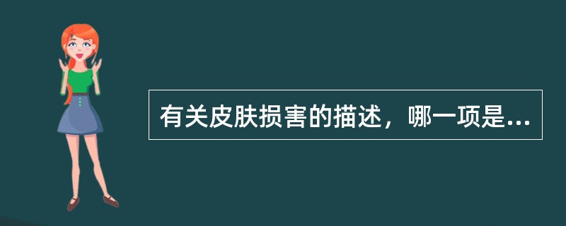 有关皮肤损害的描述，哪一项是正确的？（　　）