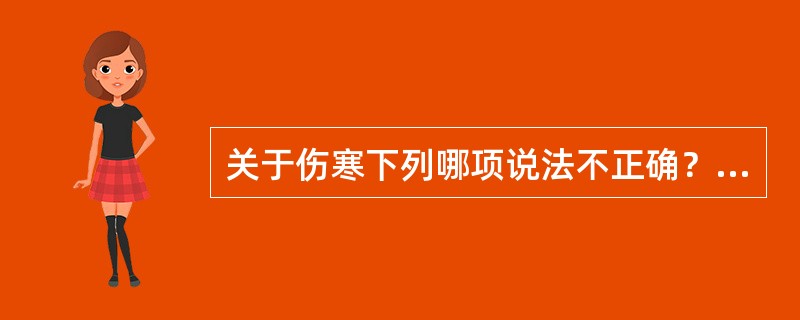 关于伤寒下列哪项说法不正确？（　　）