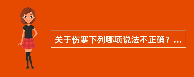 关于伤寒下列哪项说法不正确？（　　）