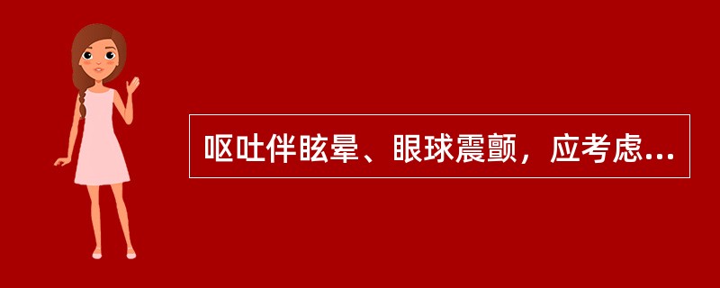 呕吐伴眩晕、眼球震颤，应考虑（　　）。