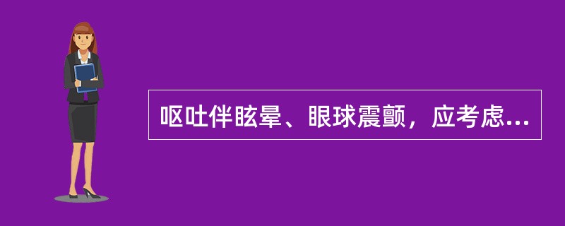 呕吐伴眩晕、眼球震颤，应考虑（　　）。