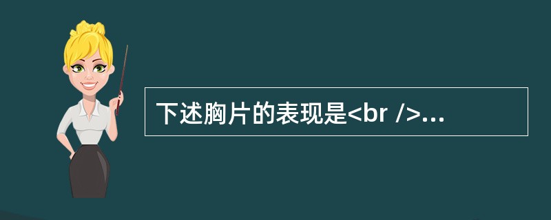 下述胸片的表现是<br /><img border="0" style="width: 355px; height: 262px;" src=