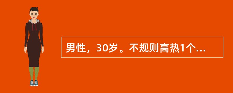 男性，30岁。不规则高热1个月，无咳嗽、关节痛，二便正常，病后体重下降5kg，用过各种抗生素无改善，浅表淋巴结无肿大，肝脾不大，化验Hb95g/L，WBC3.5×109/L，PLT65×109/L，髂