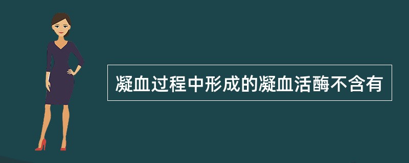 凝血过程中形成的凝血活酶不含有