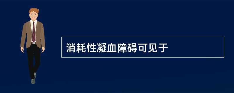 消耗性凝血障碍可见于