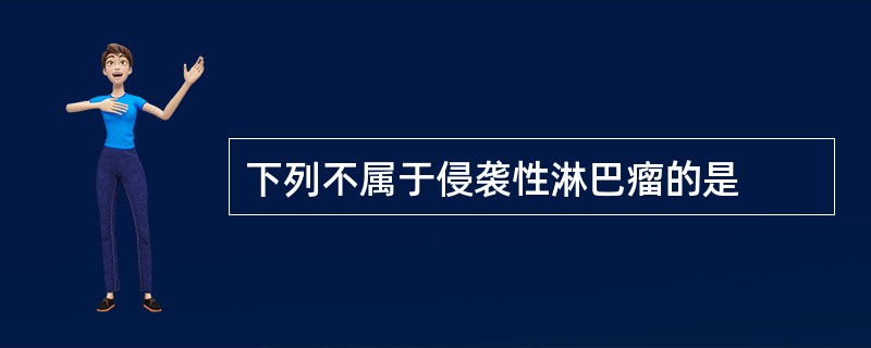 下列不属于侵袭性淋巴瘤的是