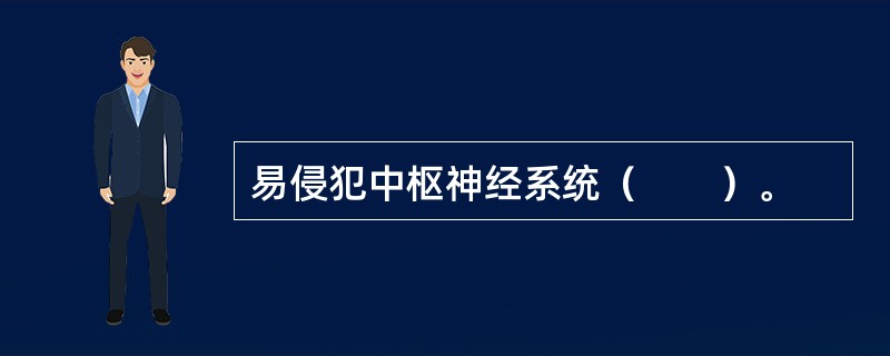 易侵犯中枢神经系统（　　）。