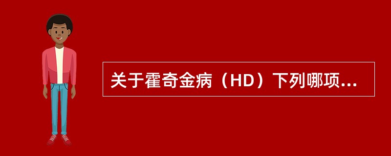 关于霍奇金病（HD）下列哪项说法是正确的？（　　）