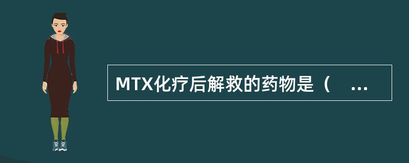 MTX化疗后解救的药物是（　　）。