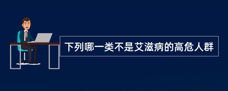 下列哪一类不是艾滋病的高危人群