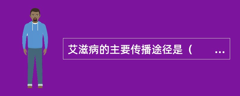 艾滋病的主要传播途径是（　　）。