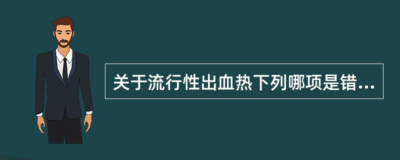 关于流行性出血热下列哪项是错误的?（　　）