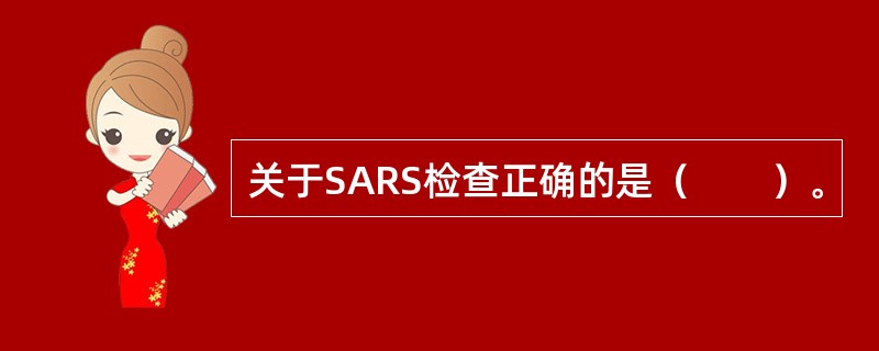 关于SARS检查正确的是（　　）。