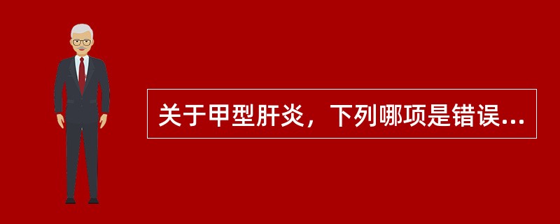 关于甲型肝炎，下列哪项是错误的？（　　）