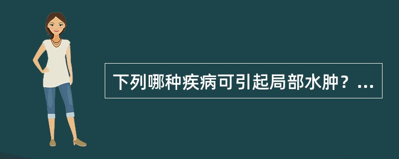 下列哪种疾病可引起局部水肿？（　　）