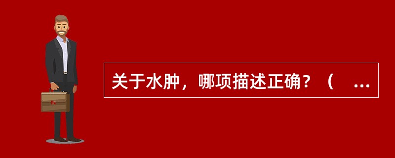 关于水肿，哪项描述正确？（　　）