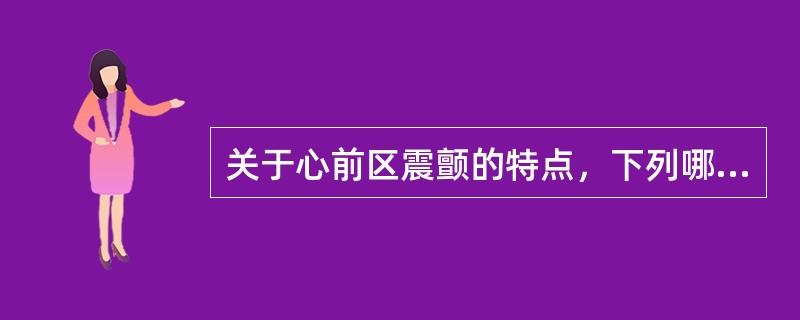 关于心前区震颤的特点，下列哪项是错误的