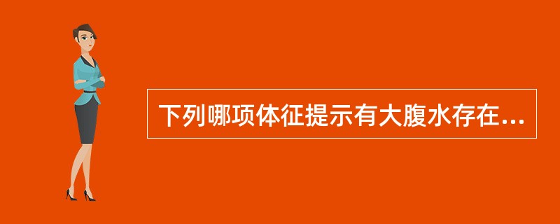 下列哪项体征提示有大腹水存在？（　　）