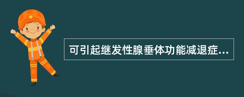 可引起继发性腺垂体功能减退症的是
