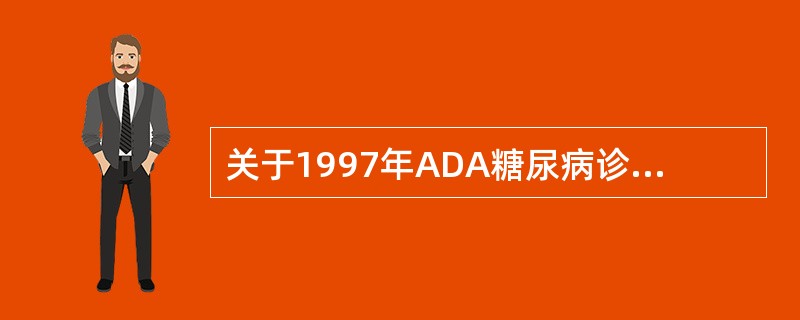 关于1997年ADA糖尿病诊断标准，哪项不正确( )