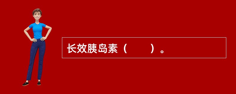 长效胰岛素（　　）。