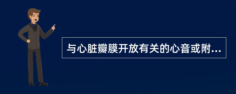 与心脏瓣膜开放有关的心音或附加音是（　　）。