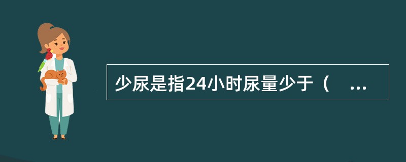 少尿是指24小时尿量少于（　　）。