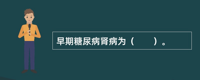 早期糖尿病肾病为（　　）。