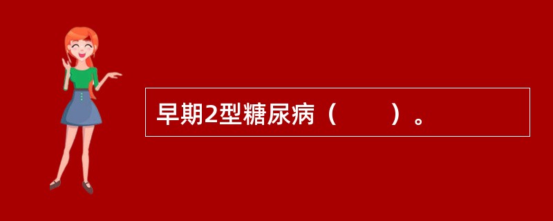 早期2型糖尿病（　　）。