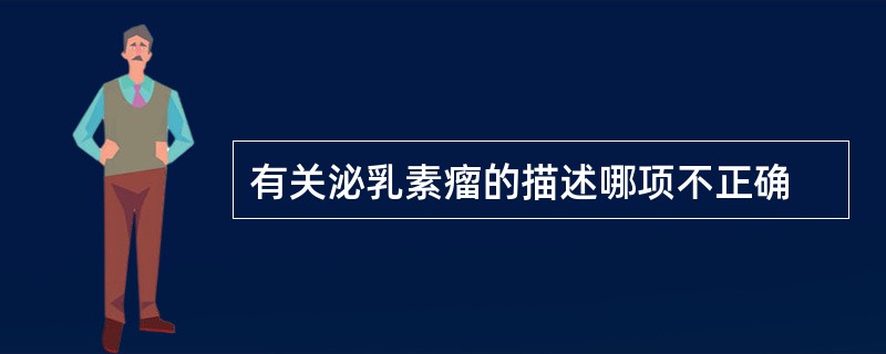 有关泌乳素瘤的描述哪项不正确