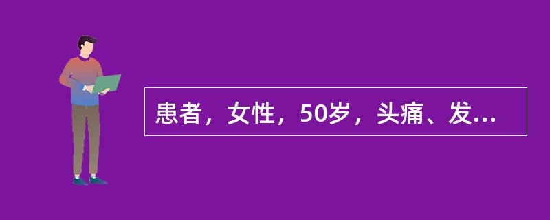 患者，女性，50岁，头痛、发作性抽搐3个月，3个月内发生抽搐5次，表现为全面性强直-阵挛发作，近2周头痛加重，为全头痛伴恶心、呕吐。全体：T36.5℃，神志清，反应迟钝，颅神经未见异常，四肢肌力5级，