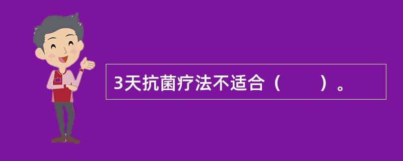 3天抗菌疗法不适合（　　）。