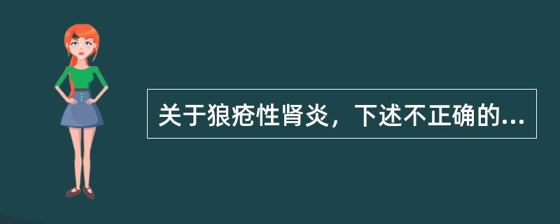 关于狼疮性肾炎，下述不正确的是（　　）。