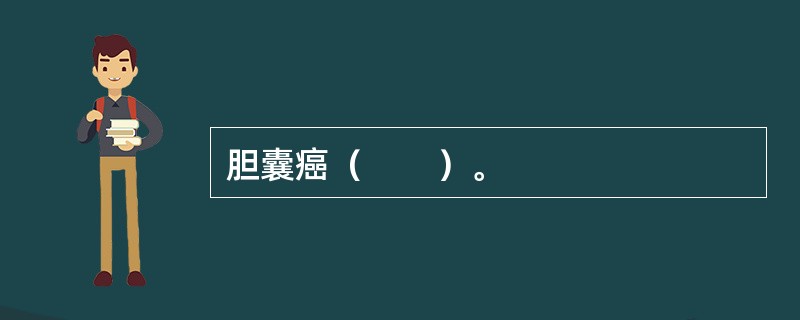 胆囊癌（　　）。