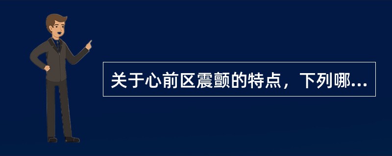 关于心前区震颤的特点，下列哪项是错误的