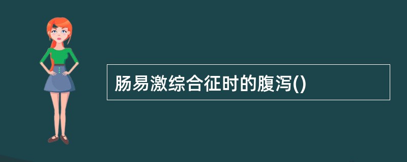 肠易激综合征时的腹泻()