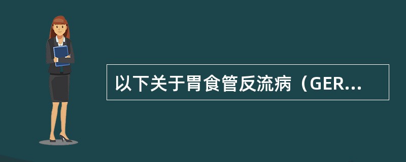 以下关于胃食管反流病（GERD)的描述，正确的是