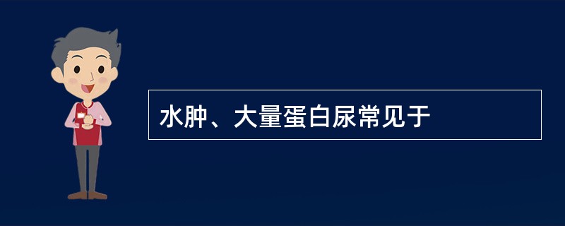 水肿、大量蛋白尿常见于