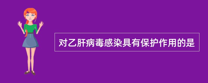 对乙肝病毒感染具有保护作用的是
