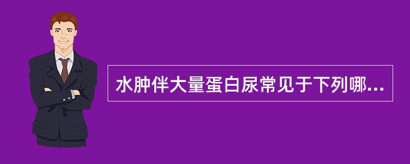 水肿伴大量蛋白尿常见于下列哪种疾病？（　　）