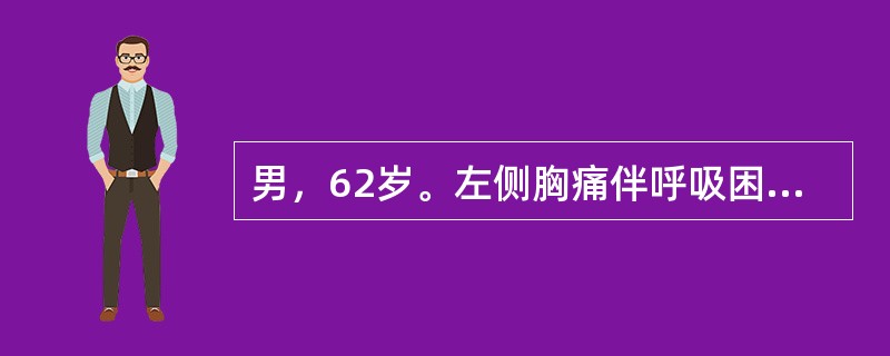 男，62岁。左侧胸痛伴呼吸困难1天。疼痛呈持续性锐痛，咳嗽时加剧，无放射痛、发热。查体：BP110/80mmHg，呼吸急促，口唇发绀，双肺未闻及干湿啰音，P2亢进，各瓣膜区未闻及杂音，左下肢水肿。胸痛