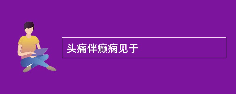 头痛伴癫痫见于